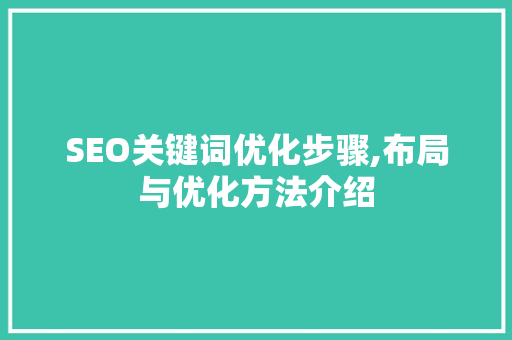 SEO关键词优化步骤,布局与优化方法介绍
