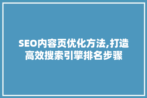 SEO内容页优化方法,打造高效搜索引擎排名步骤