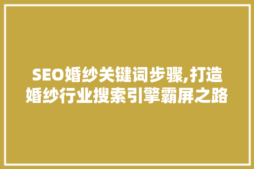 SEO婚纱关键词步骤,打造婚纱行业搜索引擎霸屏之路