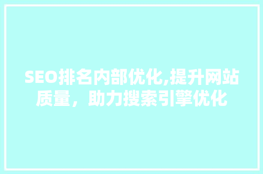 SEO排名内部优化,提升网站质量，助力搜索引擎优化