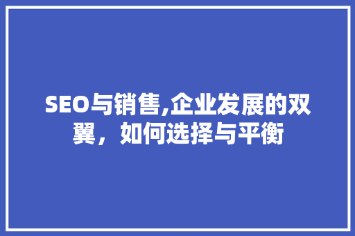 SEO与销售,企业发展的双翼，如何选择与平衡