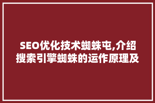 SEO优化技术蜘蛛屯,介绍搜索引擎蜘蛛的运作原理及优化步骤