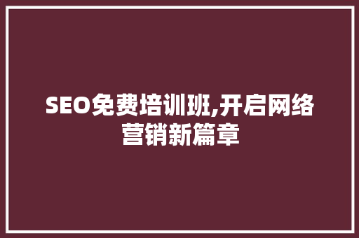 SEO免费培训班,开启网络营销新篇章