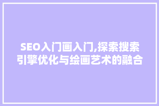 SEO入门画入门,探索搜索引擎优化与绘画艺术的融合之路
