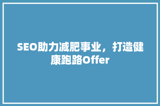 SEO助力减肥事业，打造健康跑路Offer