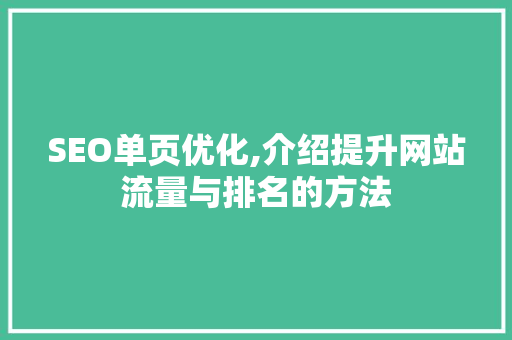 SEO单页优化,介绍提升网站流量与排名的方法