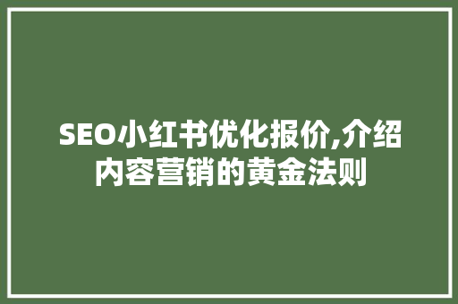 SEO小红书优化报价,介绍内容营销的黄金法则  第1张