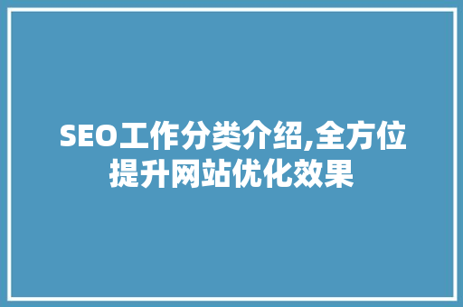SEO工作分类介绍,全方位提升网站优化效果