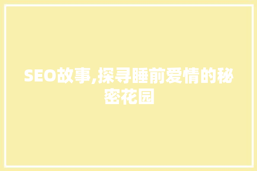SEO故事,探寻睡前爱情的秘密花园