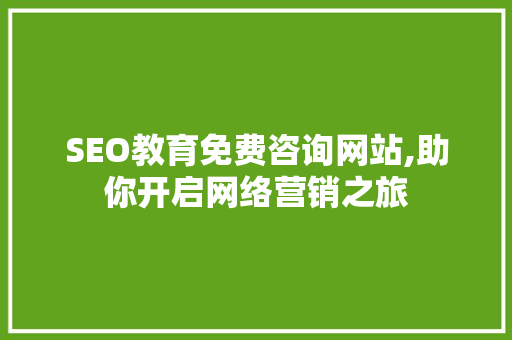 SEO教育免费咨询网站,助你开启网络营销之旅