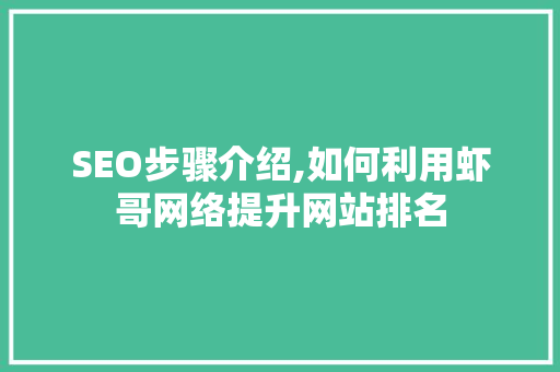 SEO步骤介绍,如何利用虾哥网络提升网站排名