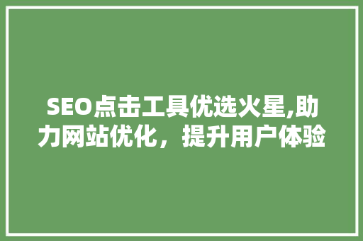 SEO点击工具优选火星,助力网站优化，提升用户体验