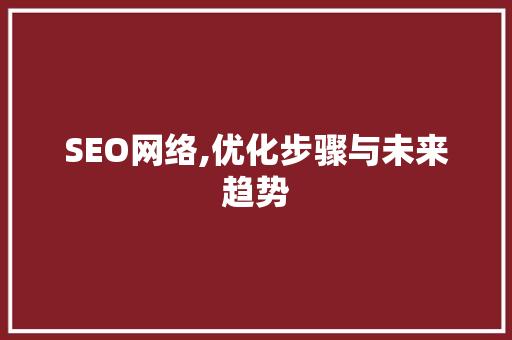 SEO网络,优化步骤与未来趋势