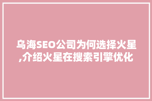 乌海SEO公司为何选择火星,介绍火星在搜索引擎优化领域的优势
