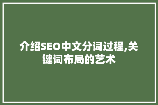 介绍SEO中文分词过程,关键词布局的艺术