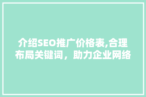 介绍SEO推广价格表,合理布局关键词，助力企业网络营销