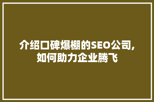 介绍口碑爆棚的SEO公司,如何助力企业腾飞