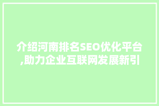 介绍河南排名SEO优化平台,助力企业互联网发展新引擎