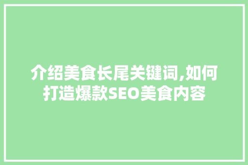 介绍美食长尾关键词,如何打造爆款SEO美食内容