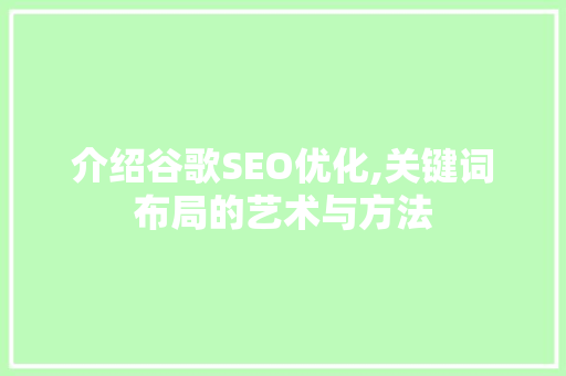 介绍谷歌SEO优化,关键词布局的艺术与方法