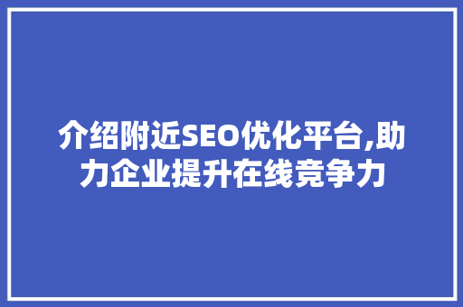 介绍附近SEO优化平台,助力企业提升在线竞争力