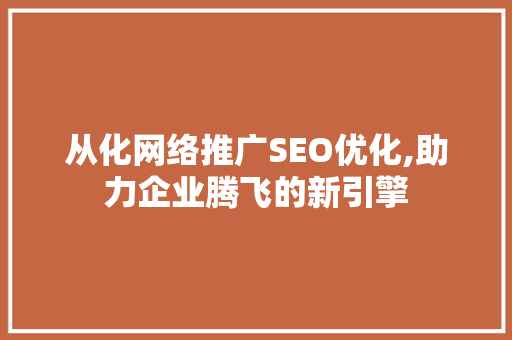 从化网络推广SEO优化,助力企业腾飞的新引擎