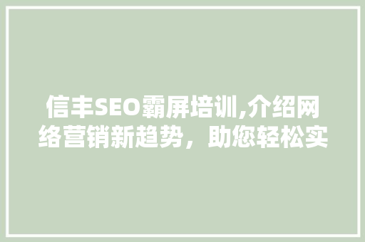 信丰SEO霸屏培训,介绍网络营销新趋势，助您轻松实现网站排名霸屏