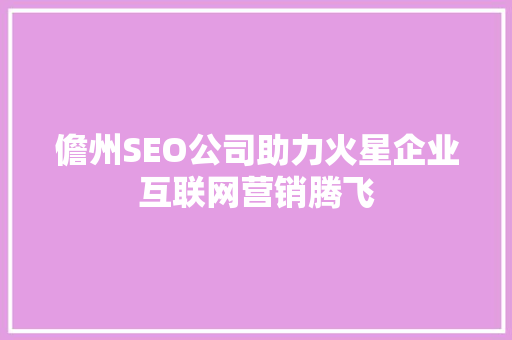儋州SEO公司助力火星企业互联网营销腾飞