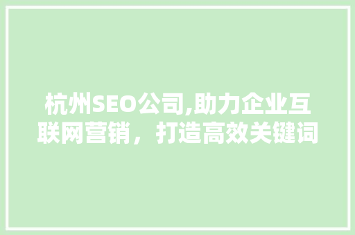 杭州SEO公司,助力企业互联网营销，打造高效关键词布局步骤