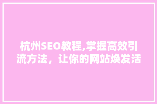 杭州SEO教程,掌握高效引流方法，让你的网站焕发活力！