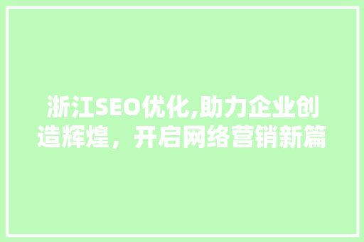 浙江SEO优化,助力企业创造辉煌，开启网络营销新篇章