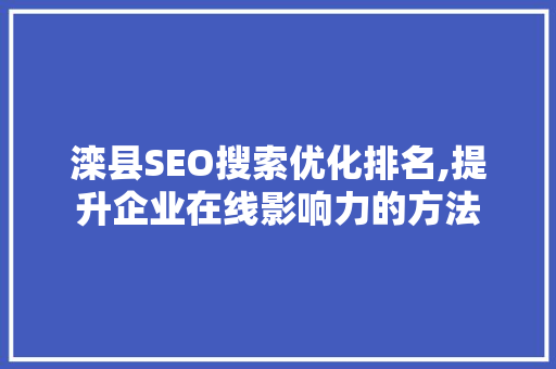 滦县SEO搜索优化排名,提升企业在线影响力的方法  第1张