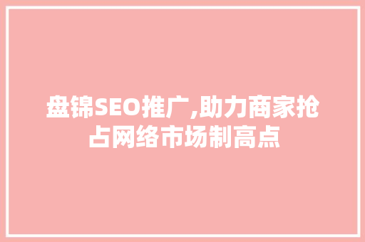 盘锦SEO推广,助力商家抢占网络市场制高点