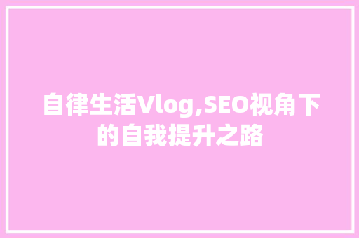 自律生活Vlog,SEO视角下的自我提升之路