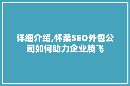 详细介绍,怀柔SEO外包公司如何助力企业腾飞