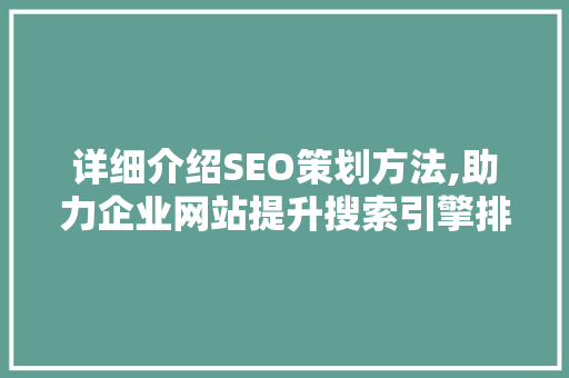 详细介绍SEO策划方法,助力企业网站提升搜索引擎排名