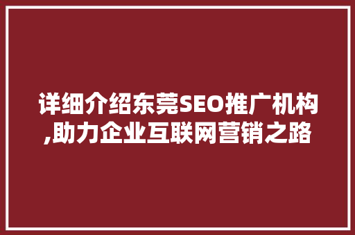 详细介绍东莞SEO推广机构,助力企业互联网营销之路