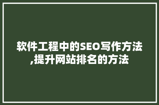 软件工程中的SEO写作方法,提升网站排名的方法
