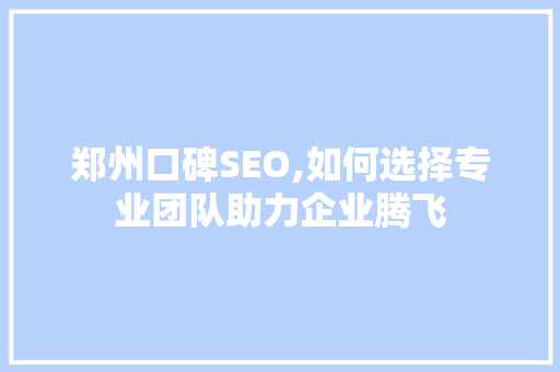 郑州口碑SEO,如何选择专业团队助力企业腾飞