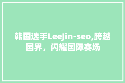 韩国选手LeeJin-seo,跨越国界，闪耀国际赛场