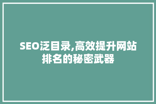 SEO泛目录,高效提升网站排名的秘密武器
