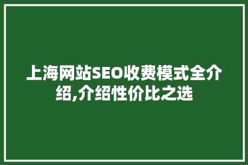 上海网站SEO收费模式全介绍,介绍性价比之选