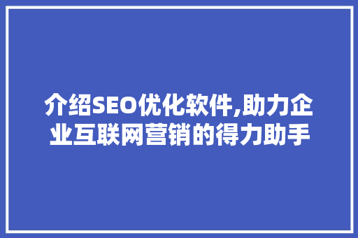 介绍SEO优化软件,助力企业互联网营销的得力助手