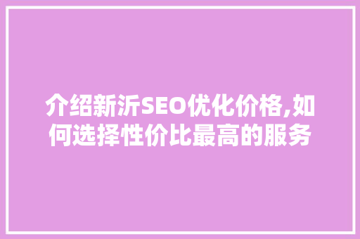 介绍新沂SEO优化价格,如何选择性价比最高的服务
