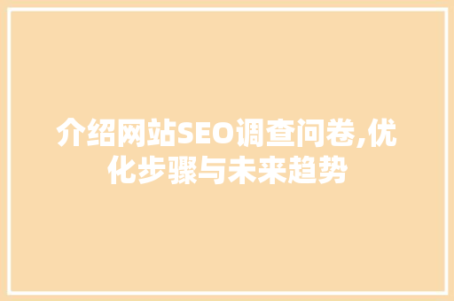 介绍网站SEO调查问卷,优化步骤与未来趋势