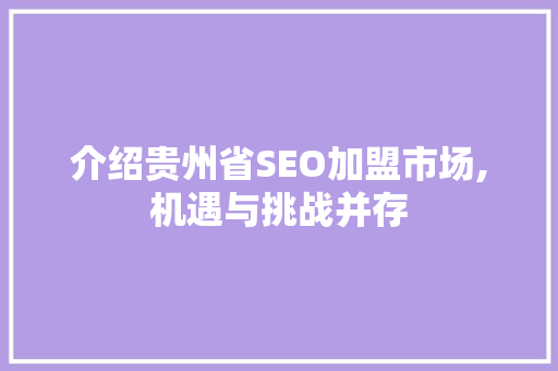 介绍贵州省SEO加盟市场,机遇与挑战并存