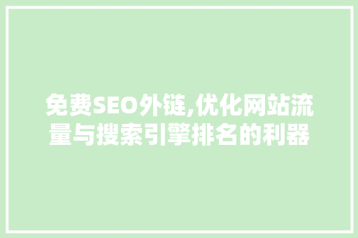 免费SEO外链,优化网站流量与搜索引擎排名的利器