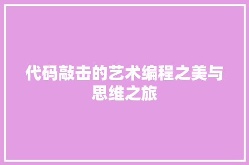 代码敲击的艺术编程之美与思维之旅