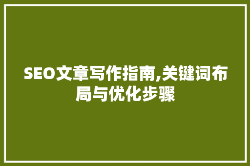 SEO文章写作指南,关键词布局与优化步骤