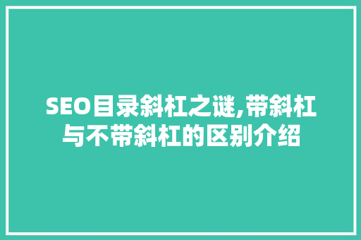 SEO目录斜杠之谜,带斜杠与不带斜杠的区别介绍